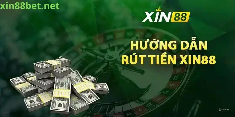 Hướng Dẫn Rút Tiền Tại Xin88 An Toàn Và Nhanh Chóng Nhất